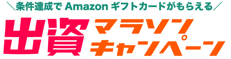 【2025春】出資するほどAmazonギフトカードがもらえる！出資マラソンキャンペーン